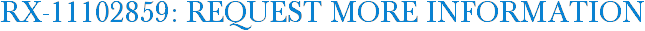 RX-11102859: Request More Information