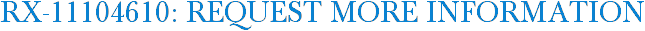 RX-11104610: Request More Information