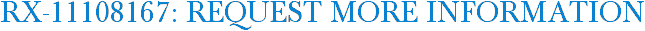 RX-11108167: Request More Information