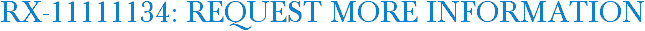 RX-11111134: Request More Information