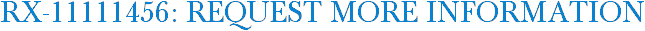 RX-11111456: Request More Information