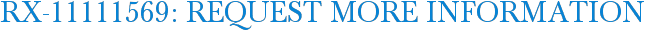 RX-11111569: Request More Information