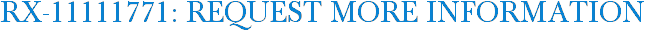 RX-11111771: Request More Information