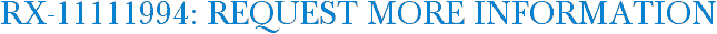 RX-11111994: Request More Information