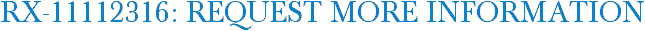 RX-11112316: Request More Information