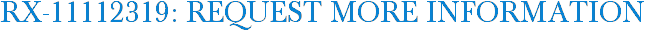 RX-11112319: Request More Information