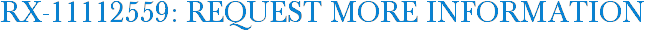 RX-11112559: Request More Information