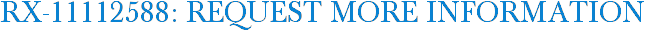 RX-11112588: Request More Information