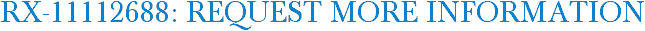 RX-11112688: Request More Information