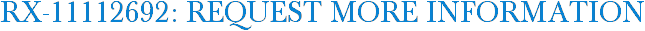 RX-11112692: Request More Information