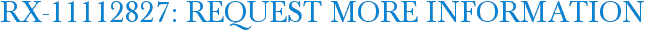 RX-11112827: Request More Information