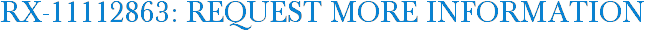RX-11112863: Request More Information