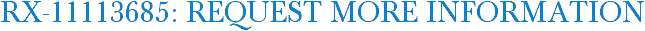 RX-11113685: Request More Information