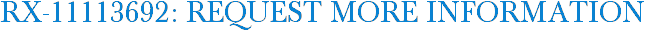 RX-11113692: Request More Information