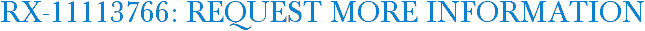 RX-11113766: Request More Information