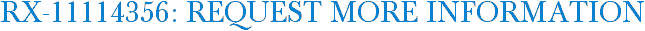 RX-11114356: Request More Information