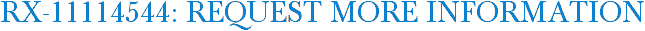 RX-11114544: Request More Information