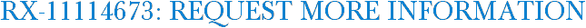 RX-11114673: Request More Information