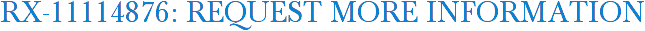 RX-11114876: Request More Information