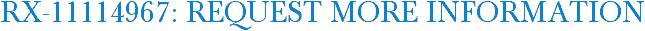 RX-11114967: Request More Information