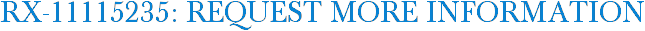 RX-11115235: Request More Information