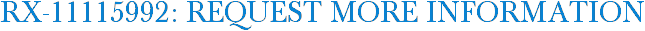 RX-11115992: Request More Information