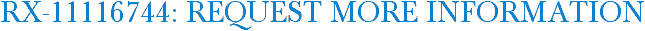 RX-11116744: Request More Information