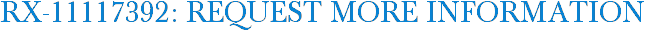 RX-11117392: Request More Information