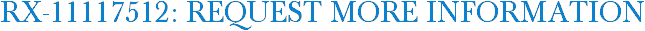 RX-11117512: Request More Information
