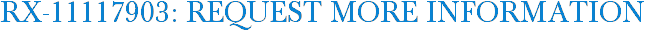 RX-11117903: Request More Information