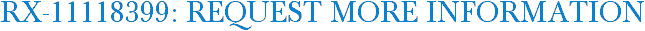 RX-11118399: Request More Information