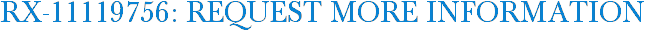 RX-11119756: Request More Information