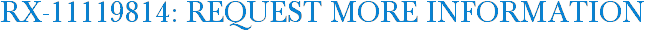 RX-11119814: Request More Information