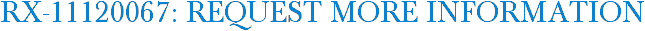 RX-11120067: Request More Information
