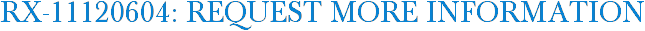 RX-11120604: Request More Information