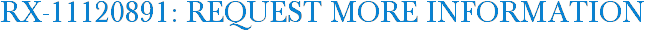 RX-11120891: Request More Information