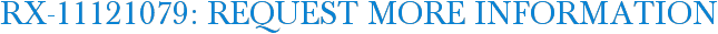 RX-11121079: Request More Information