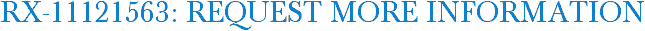 RX-11121563: Request More Information