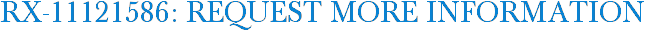 RX-11121586: Request More Information
