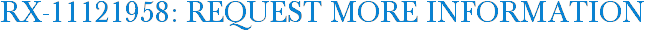RX-11121958: Request More Information