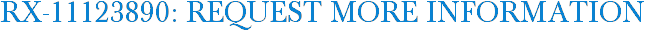 RX-11123890: Request More Information
