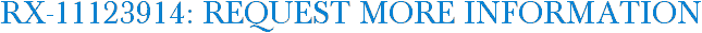 RX-11123914: Request More Information