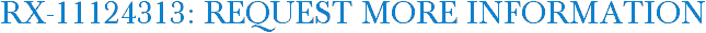 RX-11124313: Request More Information