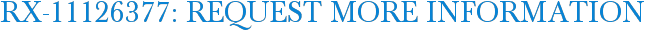RX-11126377: Request More Information