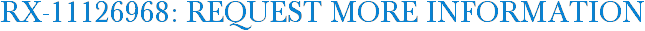 RX-11126968: Request More Information