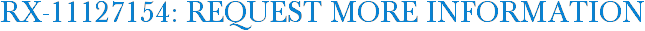 RX-11127154: Request More Information