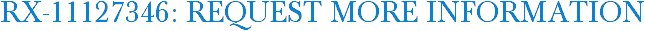 RX-11127346: Request More Information