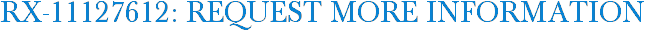 RX-11127612: Request More Information