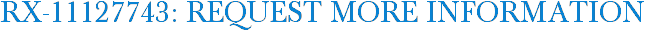 RX-11127743: Request More Information