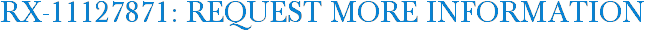 RX-11127871: Request More Information
